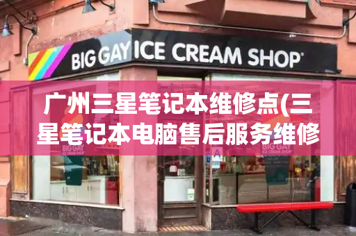 广州三星笔记本维修点(三星笔记本电脑售后服务维修中心)-第1张图片-星选测评