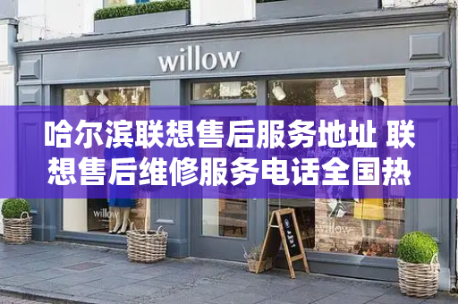 哈尔滨联想售后服务地址 联想售后维修服务电话全国热线