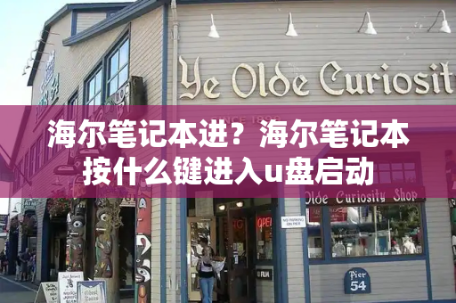 海尔笔记本进？海尔笔记本按什么键进入u盘启动
