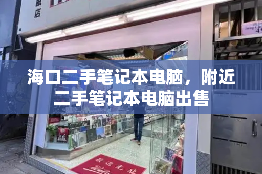 海口二手笔记本电脑，附近二手笔记本电脑出售-第1张图片-星选测评