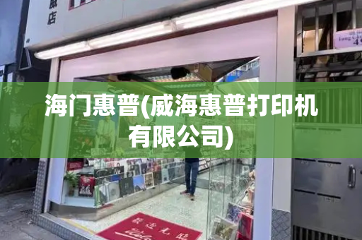 海门惠普(威海惠普打印机有限公司)-第1张图片-星选测评