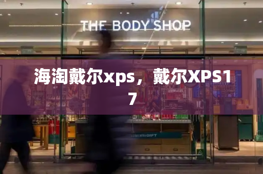 海淘戴尔xps，戴尔XPS17-第1张图片-星选测评