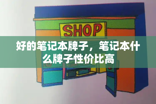 好的笔记本牌子，笔记本什么牌子性价比高
