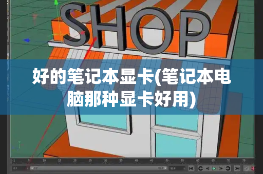 好的笔记本显卡(笔记本电脑那种显卡好用)-第1张图片-星选测评