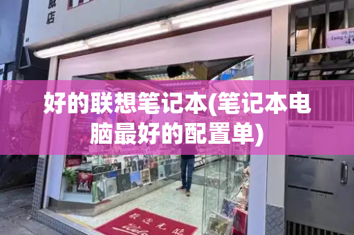 好的联想笔记本(笔记本电脑最好的配置单)-第1张图片-星选测评