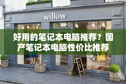 好用的笔记本电脑推荐？国产笔记本电脑性价比推荐