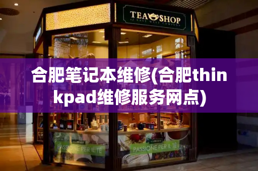 合肥笔记本维修(合肥thinkpad维修服务网点)