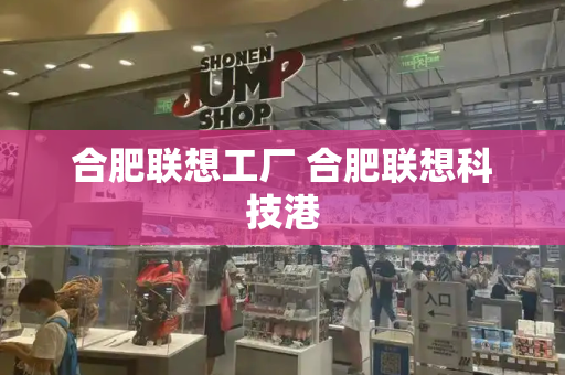 合肥联想工厂 合肥联想科技港-第1张图片-星选测评