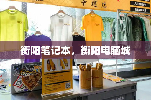 衡阳笔记本，衡阳电脑城
