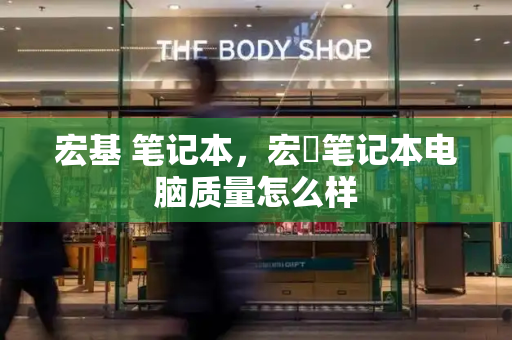 宏基 笔记本，宏碁笔记本电脑质量怎么样-第1张图片-星选测评