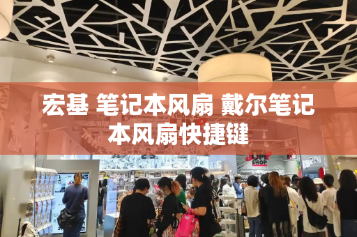 宏基 笔记本风扇 戴尔笔记本风扇快捷键