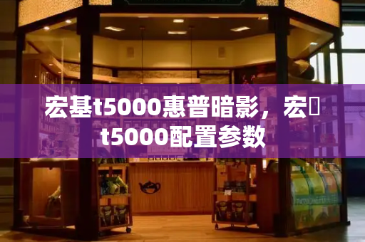 宏基t5000惠普暗影，宏碁t5000配置参数