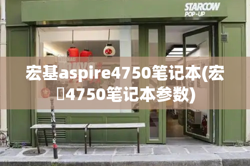 宏基aspire4750笔记本(宏碁4750笔记本参数)-第1张图片-星选测评