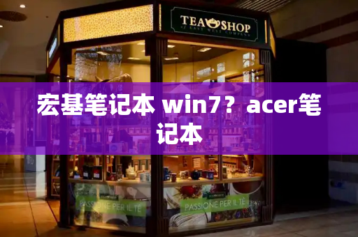 宏基笔记本 win7？acer笔记本-第1张图片-星选测评