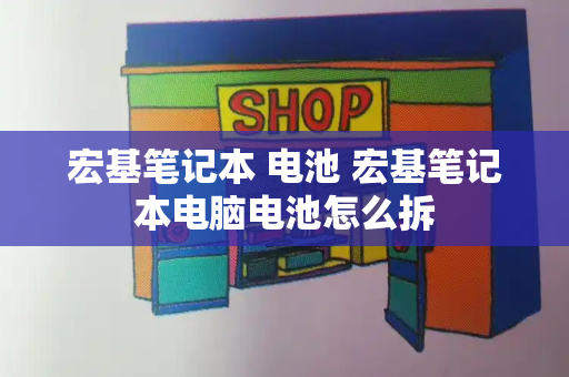 宏基笔记本 电池 宏基笔记本电脑电池怎么拆-第1张图片-星选测评