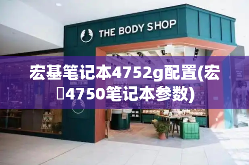 宏基笔记本4752g配置(宏碁4750笔记本参数)-第1张图片-星选测评