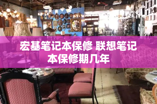 宏基笔记本保修 联想笔记本保修期几年-第1张图片-星选测评