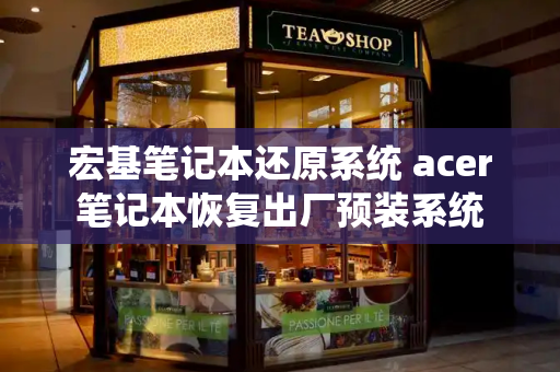 宏基笔记本还原系统 acer笔记本恢复出厂预装系统-第1张图片-星选测评