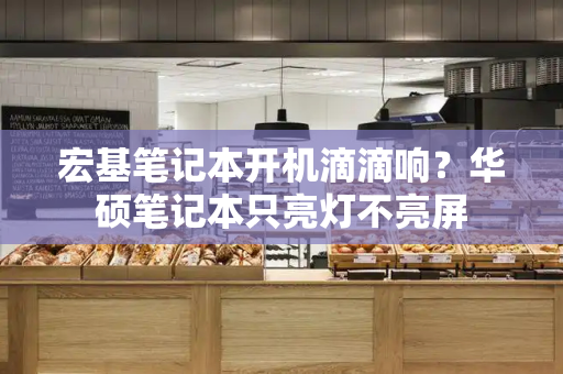 宏基笔记本开机滴滴响？华硕笔记本只亮灯不亮屏-第1张图片-星选测评
