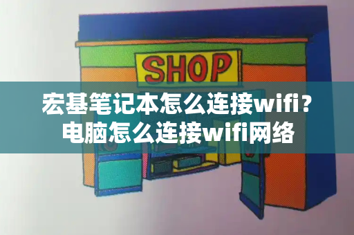 宏基笔记本怎么连接wifi？电脑怎么连接wifi网络