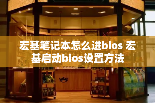 宏基笔记本怎么进bios 宏基启动bios设置方法