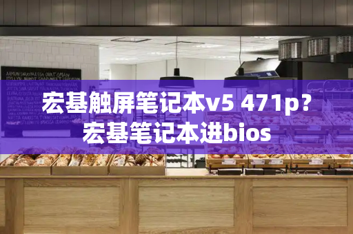 宏基触屏笔记本v5 471p？宏基笔记本进bios-第1张图片-星选测评