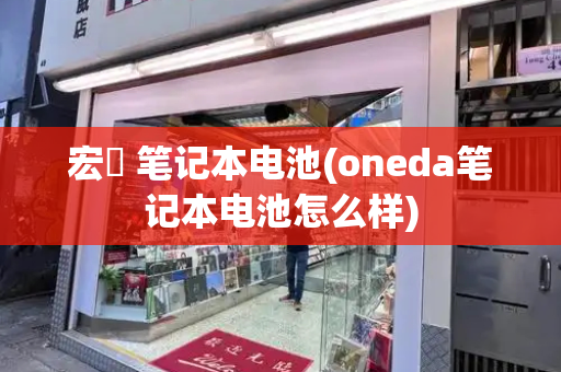 宏碁 笔记本电池(oneda笔记本电池怎么样)