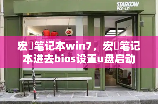 宏碁笔记本win7，宏碁笔记本进去bios设置u盘启动