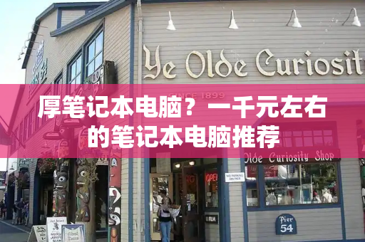 厚笔记本电脑？一千元左右的笔记本电脑推荐
