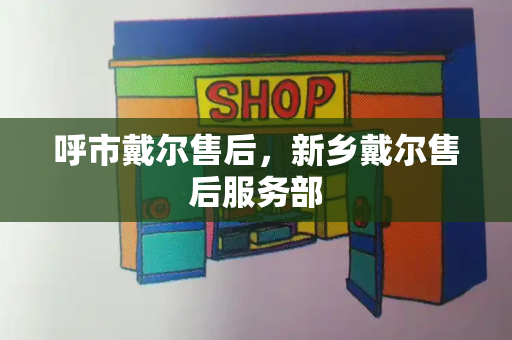 呼市戴尔售后，新乡戴尔售后服务部