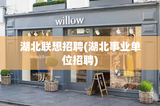 湖北联想招聘(湖北事业单位招聘)