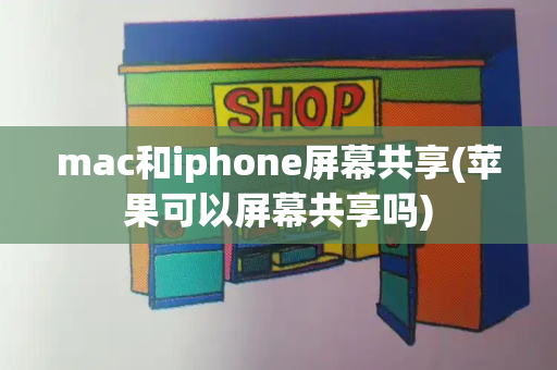 mac和iphone屏幕共享(苹果可以屏幕共享吗)-第1张图片-星选测评