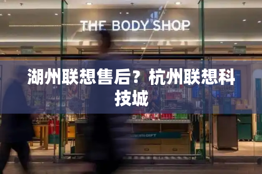 湖州联想售后？杭州联想科技城-第1张图片-星选测评