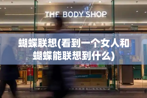 蝴蝶联想(看到一个女人和蝴蝶能联想到什么)