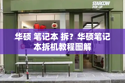 华硕 笔记本 拆？华硕笔记本拆机教程图解-第1张图片-星选测评