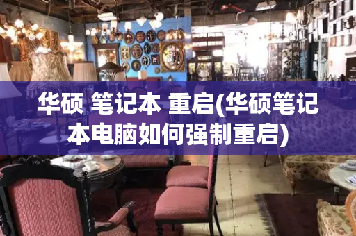 华硕 笔记本 重启(华硕笔记本电脑如何强制重启)
