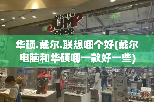 华硕.戴尔.联想哪个好(戴尔电脑和华硕哪一款好一些)-第1张图片-星选测评