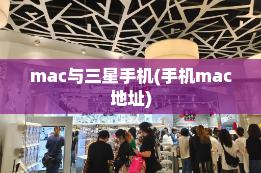 mac与三星手机(手机mac地址)-第1张图片-星选测评