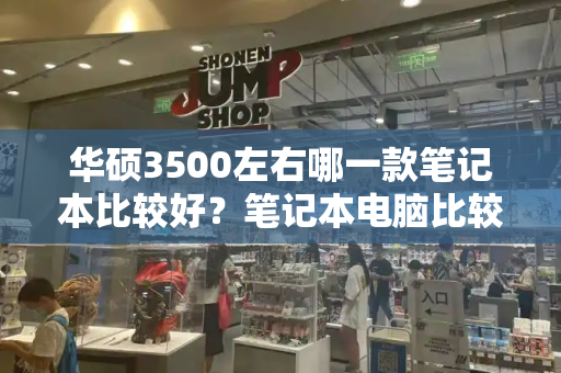 华硕3500左右哪一款笔记本比较好？笔记本电脑比较好-第1张图片-星选测评