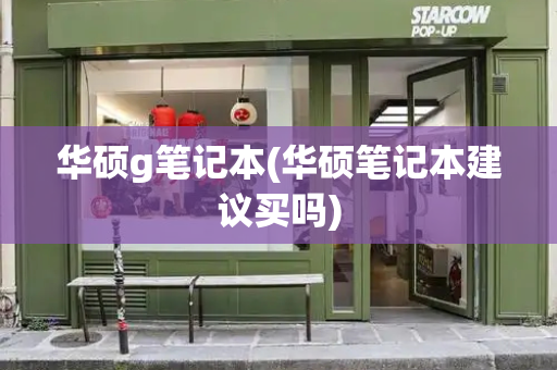 华硕g笔记本(华硕笔记本建议买吗)