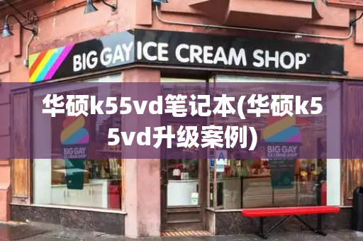 华硕k55vd笔记本(华硕k55vd升级案例)-第1张图片-星选测评