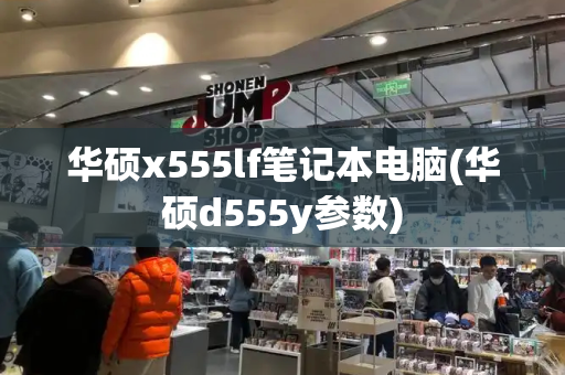 华硕x555lf笔记本电脑(华硕d555y参数)-第1张图片-星选测评