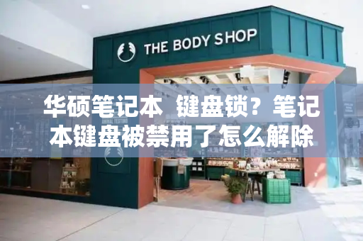 华硕笔记本  键盘锁？笔记本键盘被禁用了怎么解除-第1张图片-星选测评