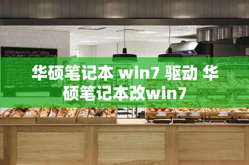 华硕笔记本 win7 驱动 华硕笔记本改win7-第1张图片-星选测评