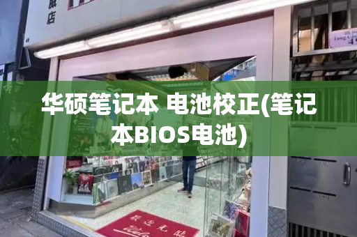 华硕笔记本 电池校正(笔记本BIOS电池)