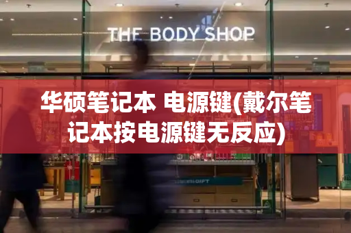 华硕笔记本 电源键(戴尔笔记本按电源键无反应)