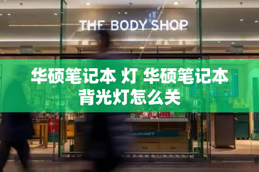 华硕笔记本 灯 华硕笔记本背光灯怎么关-第1张图片-星选测评
