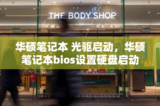 华硕笔记本 光驱启动，华硕笔记本bios设置硬盘启动-第1张图片-星选测评