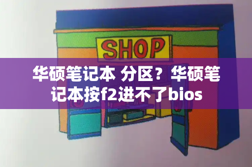 华硕笔记本 分区？华硕笔记本按f2进不了bios