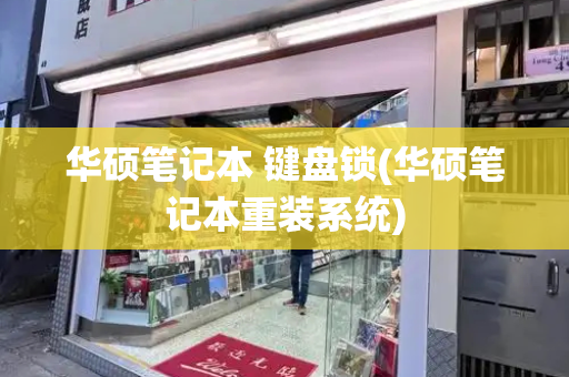 华硕笔记本 键盘锁(华硕笔记本重装系统)-第1张图片-星选测评